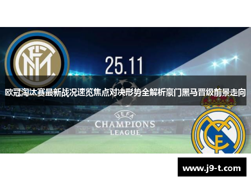 欧冠淘汰赛最新战况速览焦点对决形势全解析豪门黑马晋级前景走向 欧冠淘汰赛最新战况速览焦点对决形势全解析豪门黑马晋级前景走向