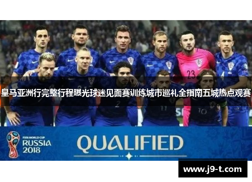 皇马亚洲行完整行程曝光球迷见面赛训练城市巡礼全指南五城热点观赛 皇马亚洲行完整行程曝光球迷见面赛训练城市巡礼全指南五城热点观赛