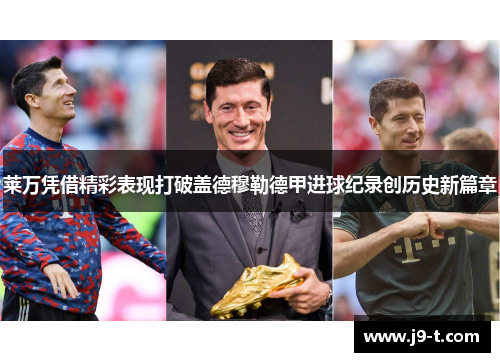 莱万凭借精彩表现打破盖德穆勒德甲进球纪录创历史新篇章