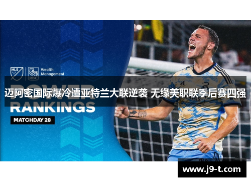 迈阿密国际爆冷遭亚特兰大联逆袭 无缘美职联季后赛四强