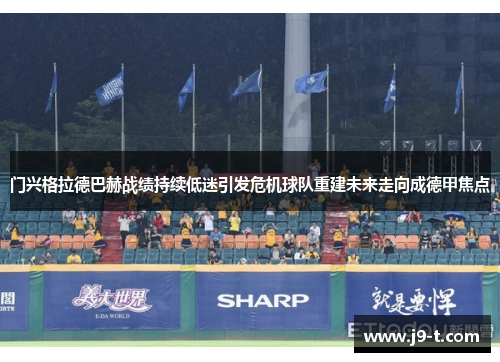 门兴格拉德巴赫战绩持续低迷引发危机球队重建未来走向成德甲焦点