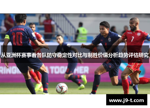 从亚洲杯赛事看各队防守稳定性对比与制胜价值分析趋势评估研究